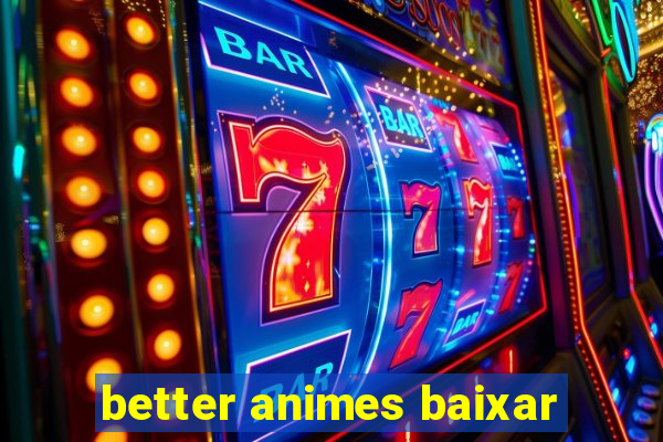 better animes baixar